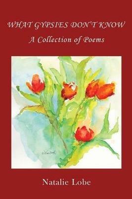 What Gypsies Don't Know: A Collection of Poems - Natalie Lobe - cover
