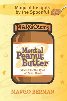 Mental Peanut Butter: Sticks to the Roof of Your Brain - Margo Berman - cover