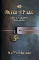 Notes from the Field: A Diary of Journeys Near and Far