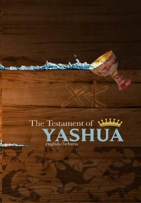 The Testament of Yashua: Hebrew/English Gospels and Revelations - cover