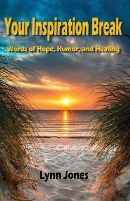 Your Inspiration Break: Words of Hope, Humor, and Healing - Lynn Jones - cover