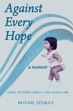 Against Every Hope: India, Mother Teresa, and a Baby Girl