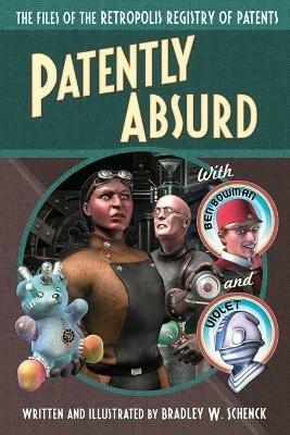 Patently Absurd: The Files of the Retropolis Registry of Patents - Bradley W Schenck - cover