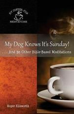 My Dog Knows It's Sunday: . . .And 30 Other Bible-Based Meditations