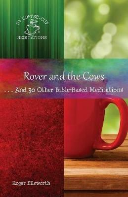 Rover and the Cows: . . .And 30 Other Bible-Based Meditations - Roger Ellsworth - cover