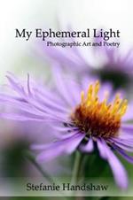 My Ephemeral Light: Photographic Art and Poetry