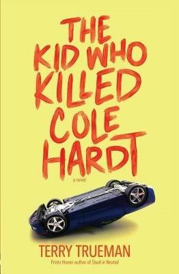 The Kid Who Killed Cole Hardt - Terry Trueman - cover