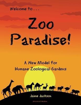 Zoo Paradise: A New Model for Humane Zoological Gardens - Jaime Jackson - cover