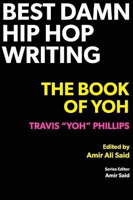 Best Damn Hip Hop Writing: The Book of Yoh - Travis Yoh Phillips - cover
