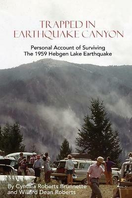 Trapped In Earthquake Canyon: Personal Account of Surviving the 1959 Hebgen Lake Earthquake - Cynthia Roberts Brunnette - cover