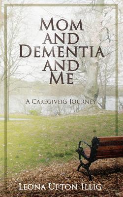 Mom and Dementia and Me: A Caregiver's Journey - Leona Upton Illig - cover