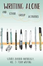 Writing Alone and Other Group Activities: Scribes Divided Anthology, Vol. 3: Team Writing