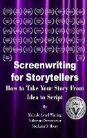 Screenwriting for Storytellers How to Take Your Story From Idea to Script - Sherlann D Moore - cover