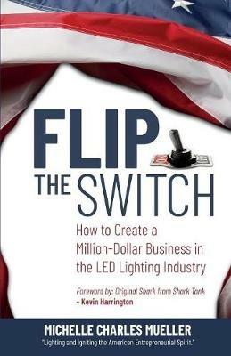 Flip the Switch: How to Create a Million-Dollar Business in the Lighting Industry - Michelle Charles Mueller - cover