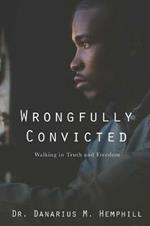Wrongfully Convicted: Walking In Truth & Freedom