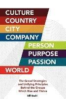 Culture, Country, City, Company, Person, Purpose, Passion, World: The Grand Strategies and Unifying Principles Behind the Groups Which Rise and Thrive - Bill Bodri - cover