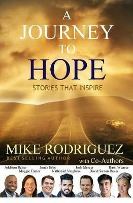 A Journey to Hope: Stories That Inspire - Mike Rodriguez,Other Co-Authors - cover