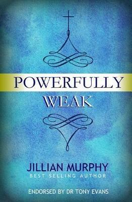 Powerfully Weak: In My Weakness, God Is Strong - Jillian Murphy - cover