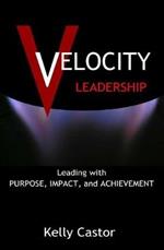 Velocity Leadership: Leading with Purpose, Impact and Achievement