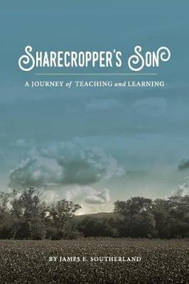 Sharecropper's Son: A Journey of Teaching and Learning - James E Southerland - cover