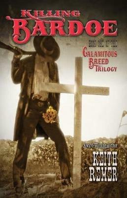 Killing Bardoe: Book One in the Calamitous Breed Trilogy - Keith Remer - cover