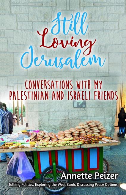 Still Loving Jerusalem: Conversations with My Palestinian and Israeli Friends
