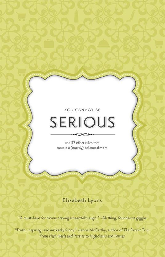 You Cannot Be Serious: and 32 Other Rules that Sustain a (Mostly) Balanced Mom