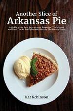 Another Slice of Arkansas Pie: A Guide to the Best Restaurants, Bakeries, Truck Stops and Food Trucks for Delectable Bites in The Natural State