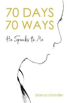 70 Days, 70 Ways: He Speaks to Me - Bianca Chandler - cover