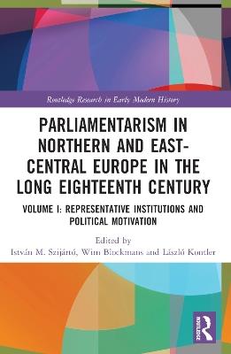 Parliamentarism in Northern and East-Central Europe in the Long Eighteenth Century: Volume I: Representative Institutions and Political Motivation - cover