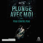 Plonge avec moi - Tome 02 : Peau contre pea