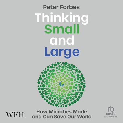 Thinking Small and Large: How Microbes Made and Can Save Our World
