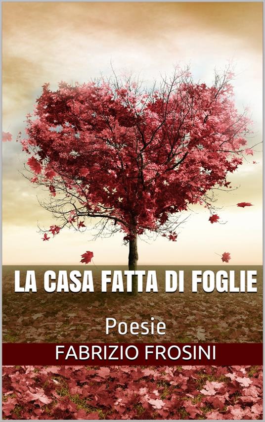 La Casa Fatta Di Foglie: Poesie - Fabrizio Frosini - ebook