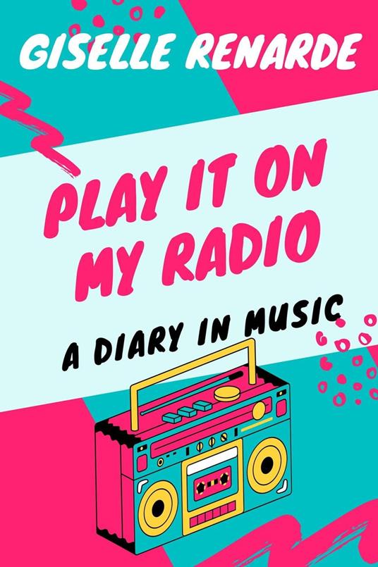 Play It On My Radio: A Diary In Music