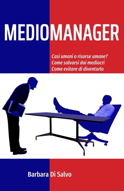 Mediomanager: Casi umani o risorse umane? Come salvarsi dai mediocri. Come evitare di diventarlo. - Barbara Di Salvo - ebook