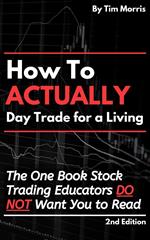 How to Actually Day Trade for A Living: The One Book Stock Trading Educators Do Not Want You to Read