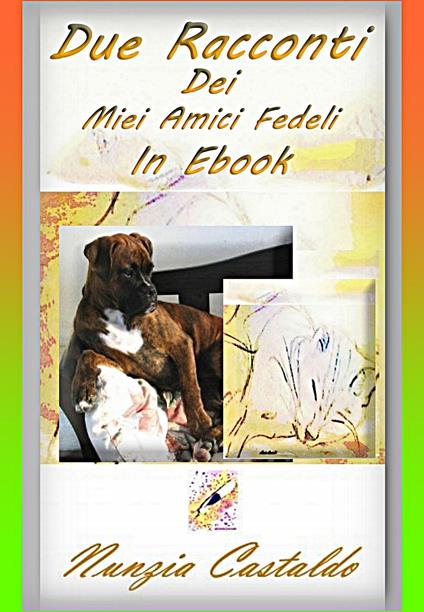 Due Racconti Dei Miei Amici Fedeli In Ebook - Nunzia Castaldo - ebook