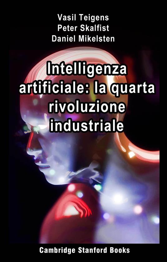 Intelligenza artificiale: la quarta rivoluzione industriale - Daniel Mikelsten,Peter Skalfist,Vasil Teigens - ebook