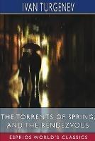 The Torrents of Spring, and The Rendezvous (Esprios Classics): Translated by Constance Garnett and Herman Bernstein