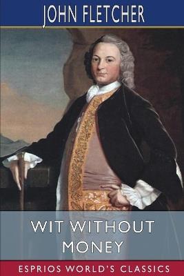 Wit Without Money (Esprios Classics): A Comedy - John Fletcher - cover
