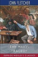 The Maids Tragedy (Esprios Classics): The works of Beaumont and Fletcher