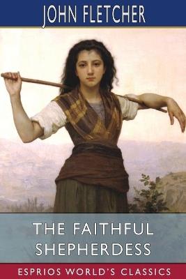 The Faithful Shepherdess (Esprios Classics) - John Fletcher - cover