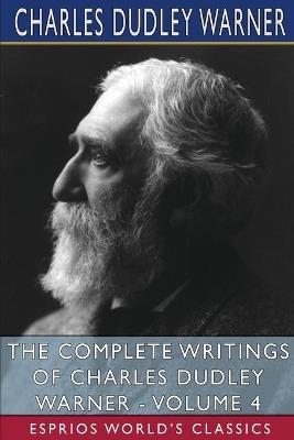 The Complete Writings of Charles Dudley Warner - Volume 4 (Esprios Classics) - Charles Dudley Warner - cover