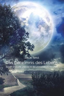 Das Geheimnis des Lebens: Du bist das Licht, und das ist die unzerstoerbare Wahrheit - Jakub Tencl - cover