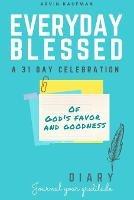 Everyday Blessed Devotional and Journal: A 31 day celebration of God's favor and goodness