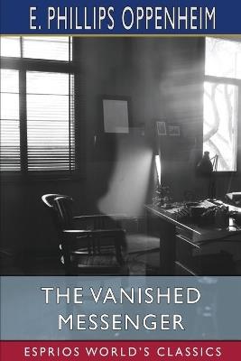 The Vanished Messenger (Esprios Classics) - E Phillips Oppenheim - cover