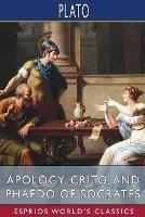 Apology, Crito, and Phaedo of Socrates (Esprios Classics): Translated by Henry Cary