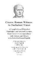 Cicero: Roman Witness to Turbulent Times: A Compilation of Historical Highlights and Selected Excerpts from Cicero's...
