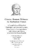 Cicero: Roman Witness to Turbulent Times: A Compilation of Historical Highlights and Selected Excerpts from Cicero's...