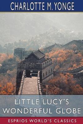 Little Lucy's Wonderful Globe (Esprios Classics) - Charlotte M Yonge - cover